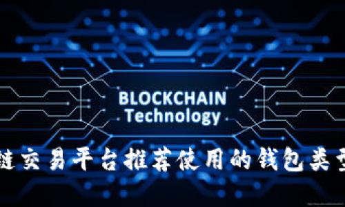 区块链交易平台推荐使用的钱包类型详解