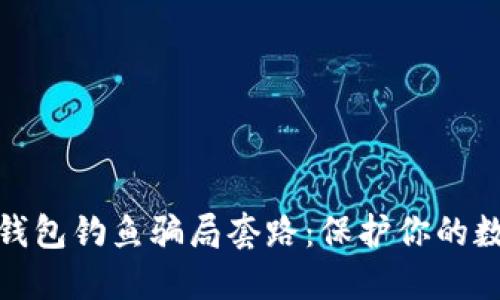 揭秘区块链钱包钓鱼骗局套路：保护你的数字资产安全