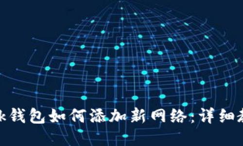 Metamask钱包如何添加新网络：详细教程与技巧