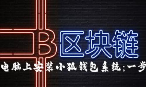 如何在电脑上安装小狐钱包系统：一步步详解