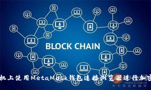 如何在手机上使用MetaMask钱包连接浏览器进行加密货币交易