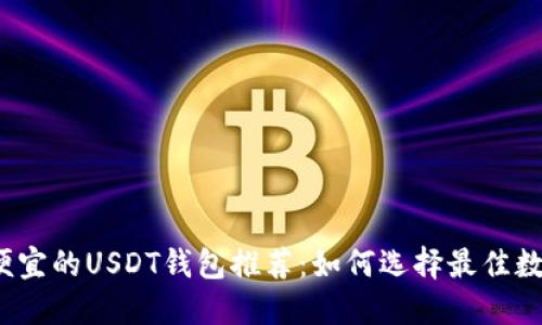 2023年最便宜的USDT钱包推荐：如何选择最佳数字货币钱包