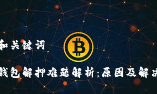 标题和关键词

小狐钱包解押难题解析：原因及解决方案