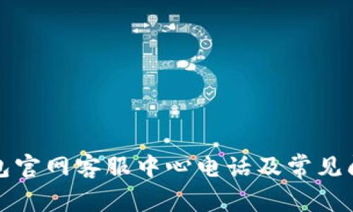 小狐钱包官网客服中心电话及常见问题解答