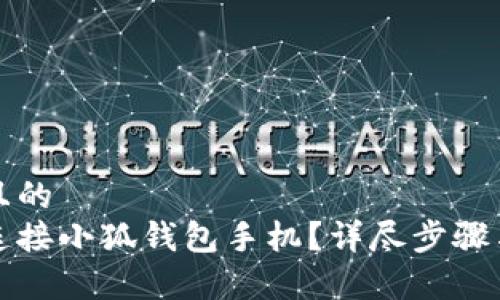 思考一个且的  
如何轻松连接小狐钱包手机？详尽步骤与注意事项