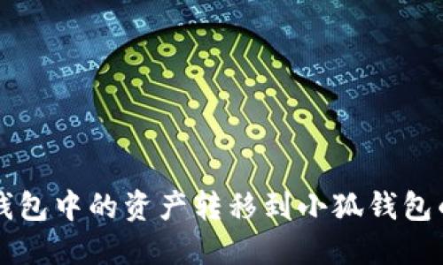 如何将TP钱包中的资产转移到小狐钱包的详细指南