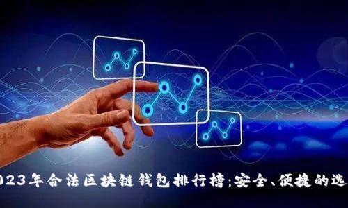 2023年合法区块链钱包排行榜：安全、便捷的选择