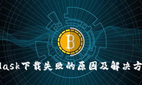 MetaMask下载失败的原因及解决方案详解