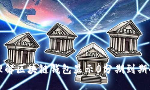 如何理解区块链钱包显示0分期到期的现象