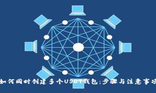 如何同时创建多个USDT钱包：步骤与注意事项