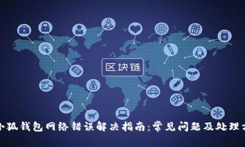 : 小狐钱包网络错误解决指南：常见问题及处理方法