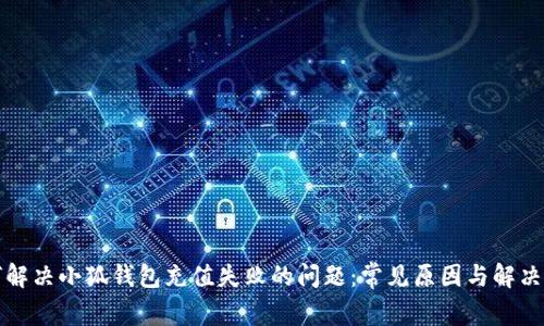 如何解决小狐钱包充值失败的问题：常见原因与解决方案