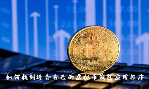 如何找到适合自己的虚拟币钱包应用程序