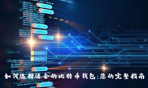 如何选择适合的比特币钱包：您的完整指南