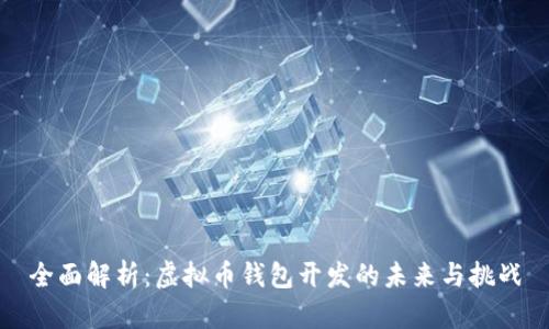 全面解析：虚拟币钱包开发的未来与挑战