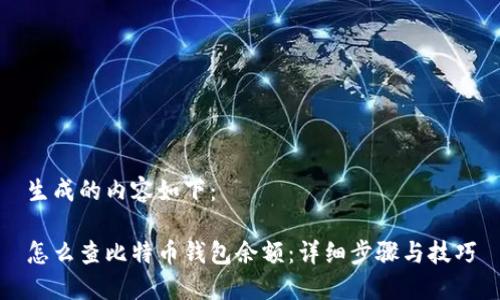生成的内容如下： 

怎么查比特币钱包余额：详细步骤与技巧