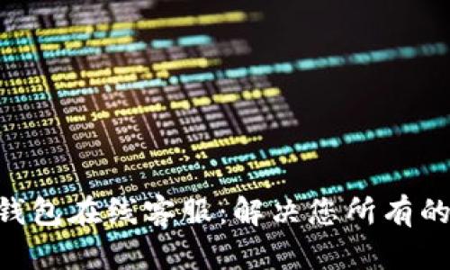 Gopay虚拟币钱包在线客服：解决您所有的数字货币疑问