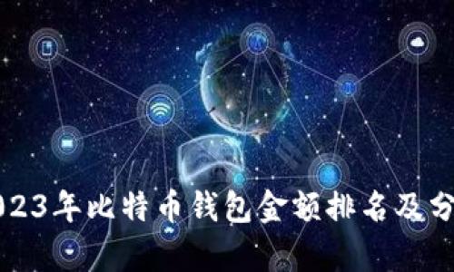 2023年比特币钱包金额排名及分析