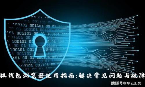 : 小狐钱包浏览器使用指南：解决常见问题与故障排除