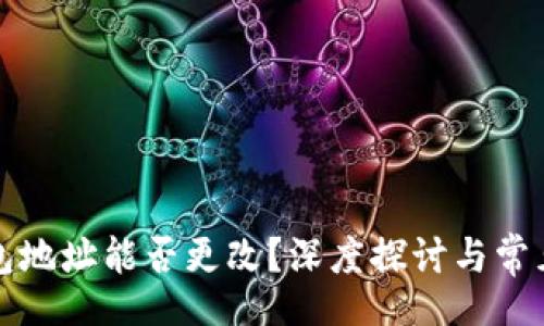 bibao

虚拟币钱包地址能否更改？深度探讨与常见问题解答

