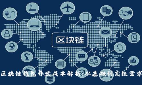 区块链钱包开发成本解析：从基础到高级需求
