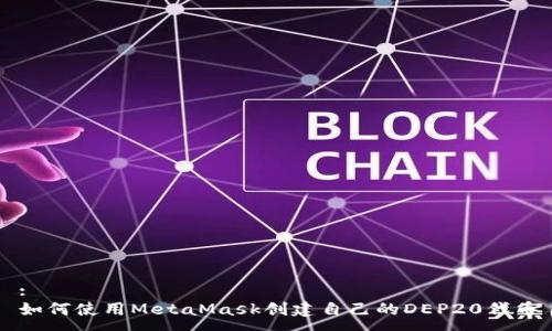 :
如何使用MetaMask创建自己的DEP20代币