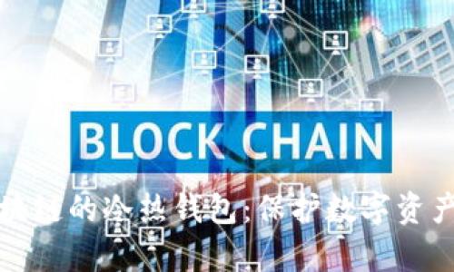 深入剖析区块链的冷热钱包：保护数字资产的最佳选择