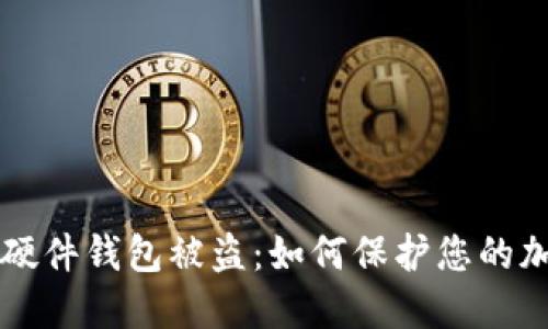 比特币硬件钱包被盗：如何保护您的加密资产