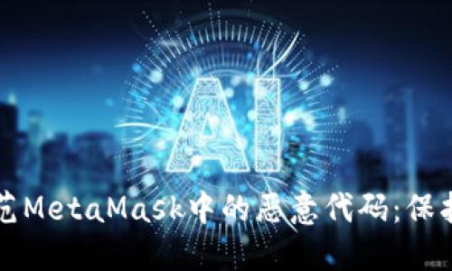如何识别与防范MetaMask中的恶意代码：保护你的数字资产