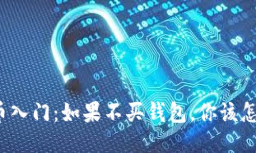 比特币入门：如果不买钱包，你该怎么办？