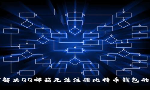 如何解决QQ邮箱无法注册比特币钱包的问题