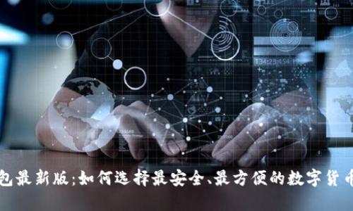 比特币钱包最新版：如何选择最安全、最方便的数字货币存储方式