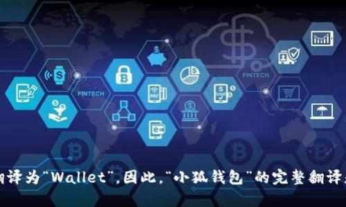 “小狐钱包”的英语翻译可以是“小 Fox Wallet”。 “小狐”可以直接翻译成“小 Fox”，“钱包”则翻译为“Wallet”。因此，“小狐钱包”的完整翻译是“小 Fox Wallet”。如果有特定的上下文或已经确定的品牌名称，可能会使用不同的翻译方式。