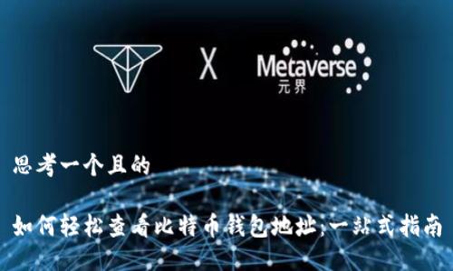 思考一个且的

如何轻松查看比特币钱包地址：一站式指南
