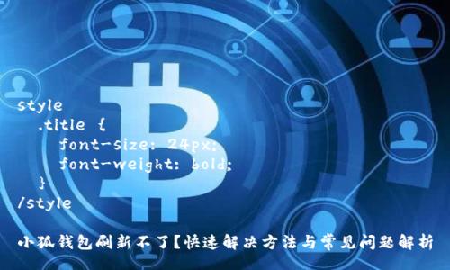 style
  .title {
    font-size: 24px;
    font-weight: bold;
  }
/style

小狐钱包刷新不了？快速解决方法与常见问题解析