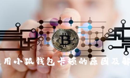 手机使用小狐钱包卡顿的原因及解决办法