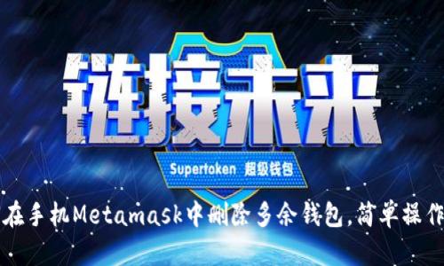 如何在手机Metamask中删除多余钱包，简单操作指南