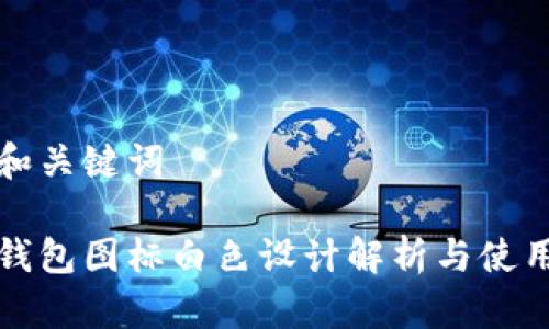 建议和关键词

小狐钱包图标白色设计解析与使用指南