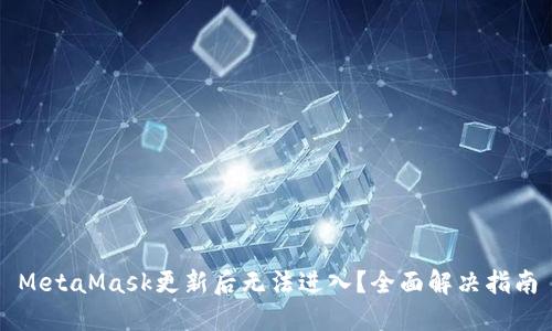 MetaMask更新后无法进入？全面解决指南