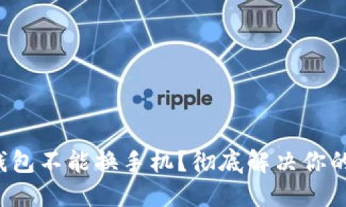 小狐钱包不能换手机？彻底解决你的疑问！