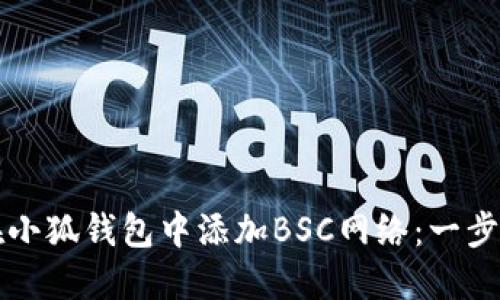 如何在小狐钱包中添加BSC网络：一步步指南