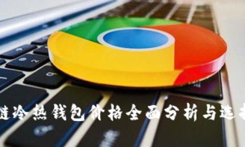 区块链冷热钱包价格全面分析与选择指南