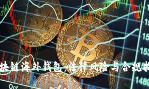 区块链海外钱包：法律风险与合规指南