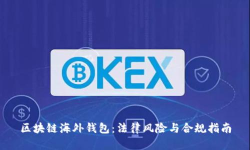 区块链海外钱包：法律风险与合规指南