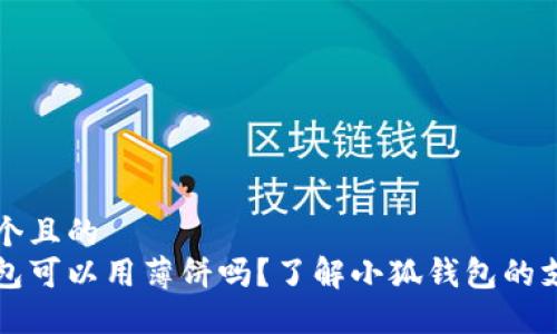 思考一个且的  
小狐钱包可以用薄饼吗？了解小狐钱包的支付方式
