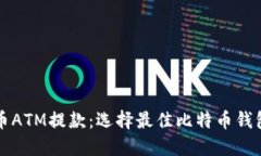 比特币ATM提款：选择最佳