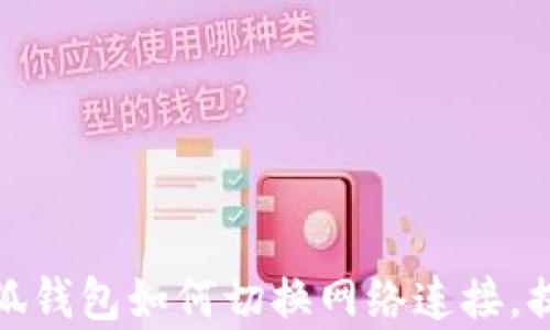
全面解析小狐钱包如何切换网络连接，提升使用体验