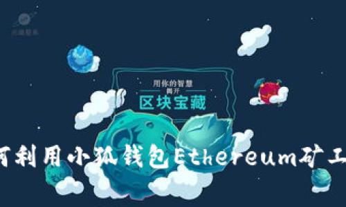 如何利用小狐钱包Ethereum矿工费？