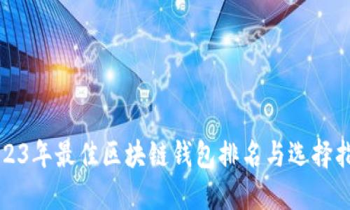 2023年最佳区块链钱包排名与选择指南