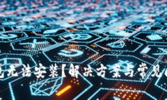 小狐钱包无法安装？解决